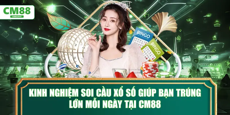 Kinh nghiệm soi cầu xổ số giúp bạn trúng lớn mỗi ngày tại CM88